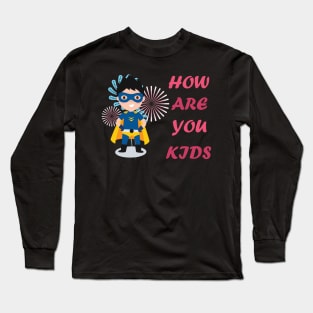 How are you kids Long Sleeve T-Shirt